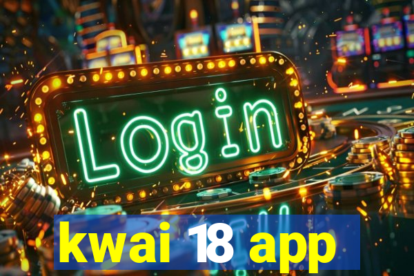 kwai 18 app